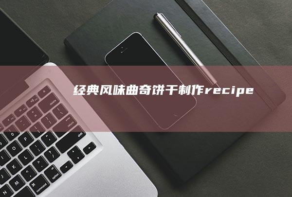 经典风味曲奇饼干制作recipe